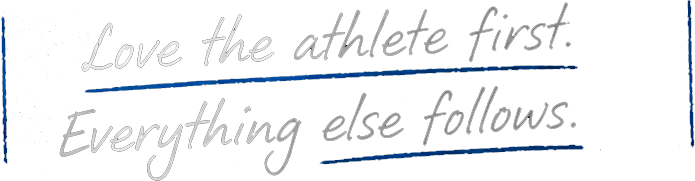 Love the athlete first. Everything else follows.